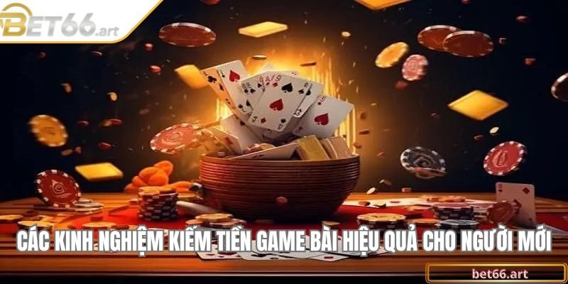 Các kinh nghiệm kiếm tiền game bài hiệu quả cho người mới