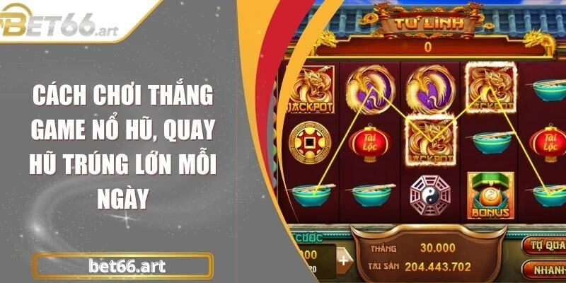 Cách Chơi Thắng Game Nổ Hũ, Quay Hũ Trúng Lớn Mỗi Ngày