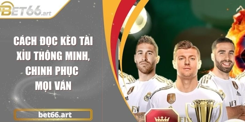 Cách Đọc Kèo Tài Xỉu Thông Minh, Chinh Phục Mọi Ván