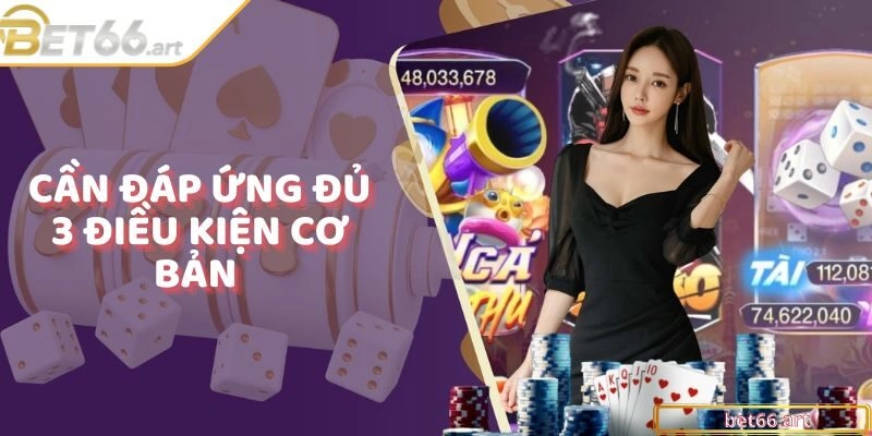 Cần đáp ứng đủ 3 điều kiện cơ bản nhưng vô cùng quan trọng