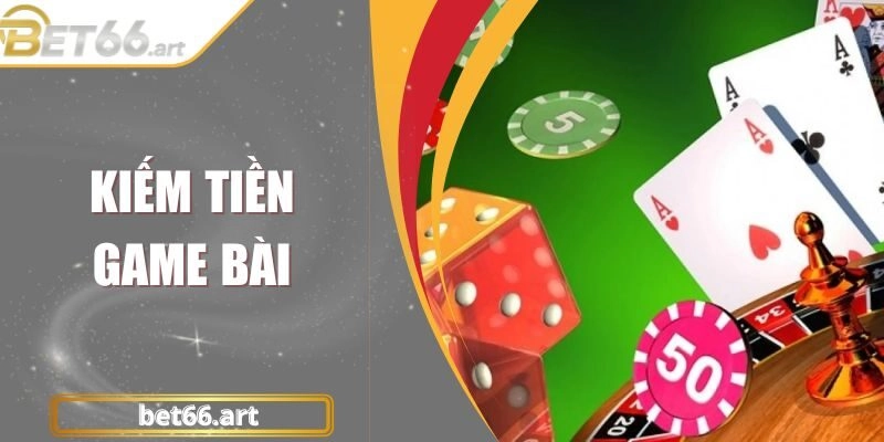 Hướng Dẫn Kiếm Tiền Game Bài Siêu Hấp Dẫn Cho Người Mới