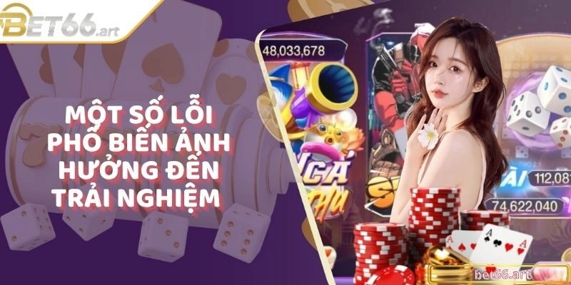 Một số lỗi phổ biến ảnh hưởng đến trải nghiệm cá cược của người tham gia