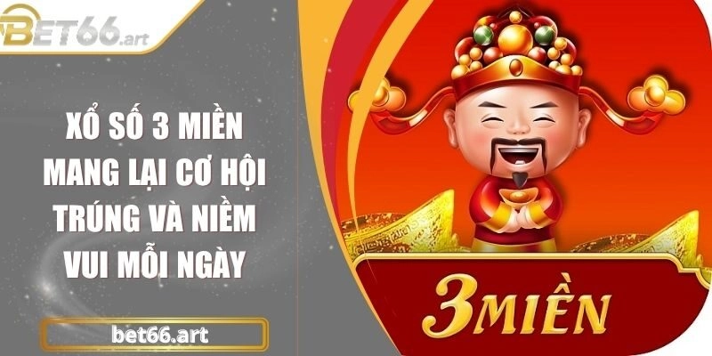Xổ Số 3 Miền Mang Lại Cơ Hội Trúng Và Niềm Vui Mỗi Ngày