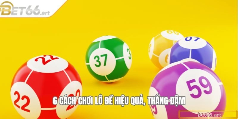 6 cách chơi lô đề hiệu quả, thắng đậm
