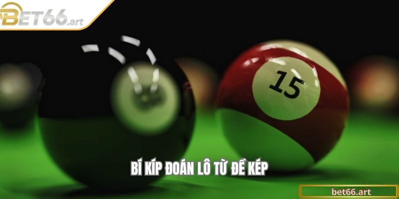 Bí kíp đoán lô từ đề kép