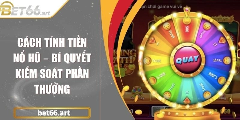 Cách Tính Tiền Nổ Hũ – Bí Quyết Kiểm Soát Phần Thưởng