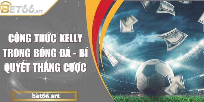 Công Thức Kelly Trong Bóng Đá – Bí Quyết Thắng Cược