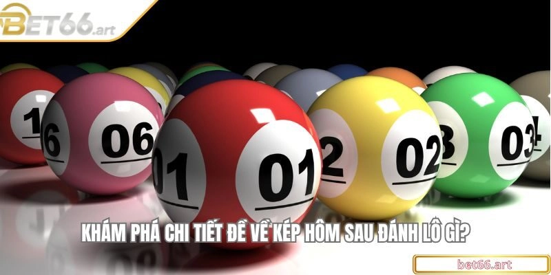 Khám phá chi tiết đề về kép hôm sau đánh lô gì?