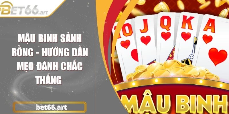 Mậu Binh Sảnh Rồng – Hướng Dẫn Mẹo Đánh Chắc Thắng