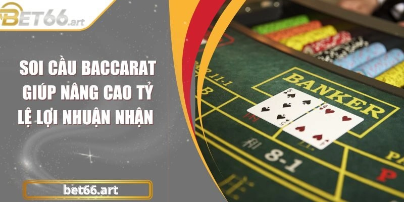 Soi Cầu Baccarat Giúp Nâng Cao Tỷ Lệ Lợi Nhuận Nhận